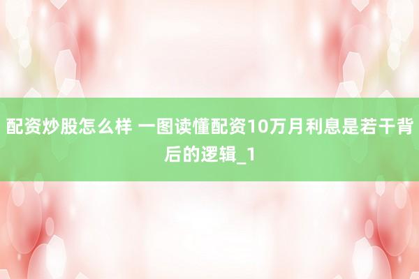 配资炒股怎么样 一图读懂配资10万月利息是若干背后的逻辑_1