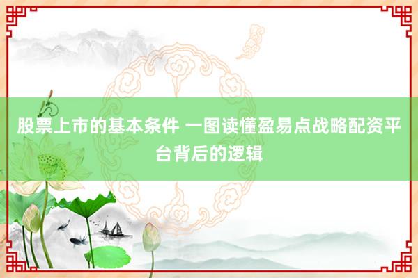 股票上市的基本条件 一图读懂盈易点战略配资平台背后的逻辑