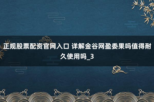 正规股票配资官网入口 详解金谷网盈委果吗值得耐久使用吗_3